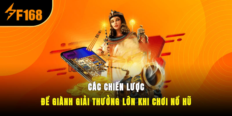 Các chiến lược để giành giải thưởng lớn khi chơi nổ hũ